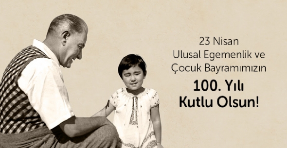 23 Nisan Ulusal Egemenlik ve Çocuk Bayramımızın 100. Yılı Kutlu Olsun.